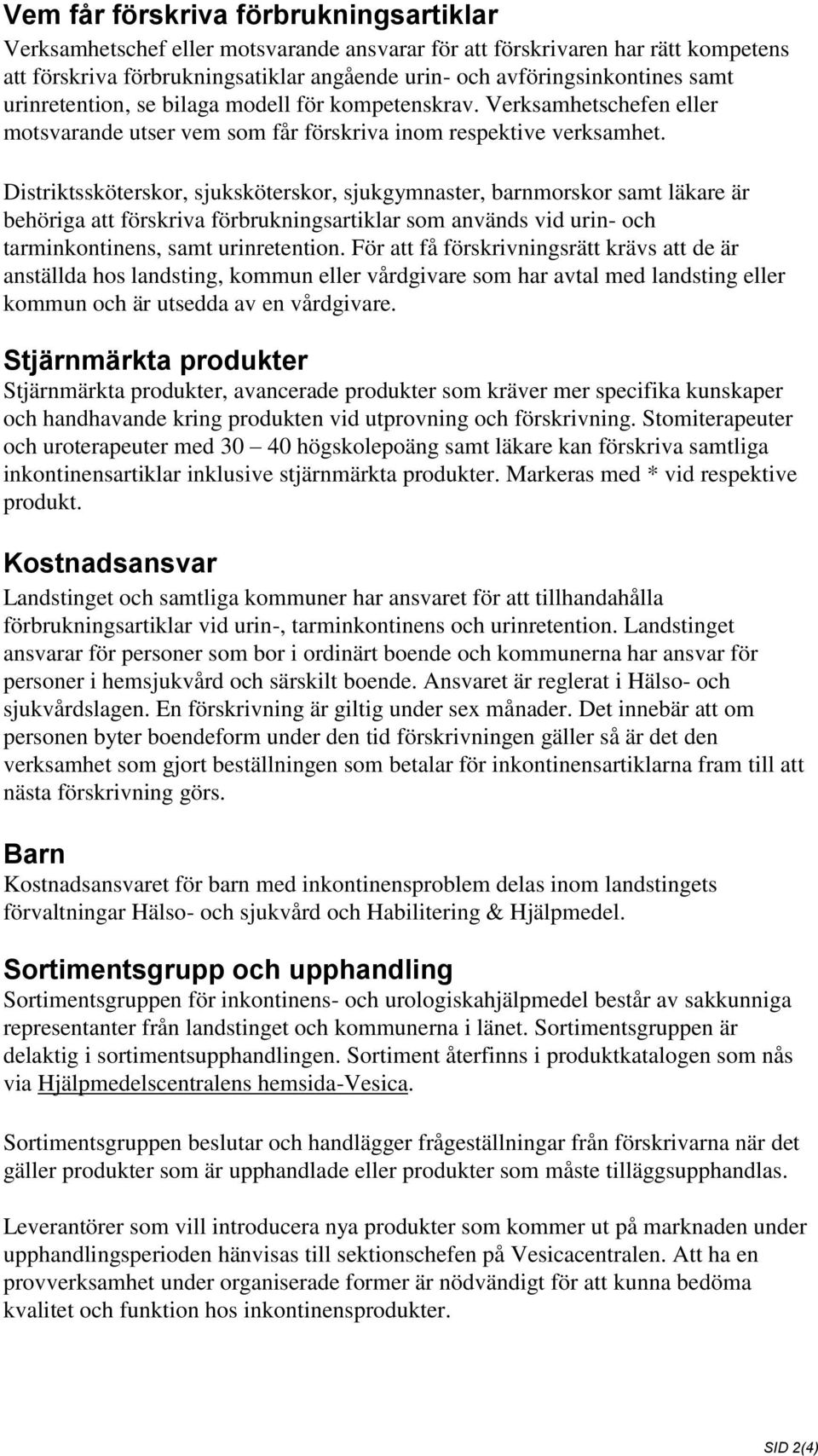 Distriktssköterskor, sjuksköterskor, sjukgymnaster, barnmorskor samt läkare är behöriga att förskriva förbrukningsartiklar som används vid urin- och tarminkontinens, samt urinretention.