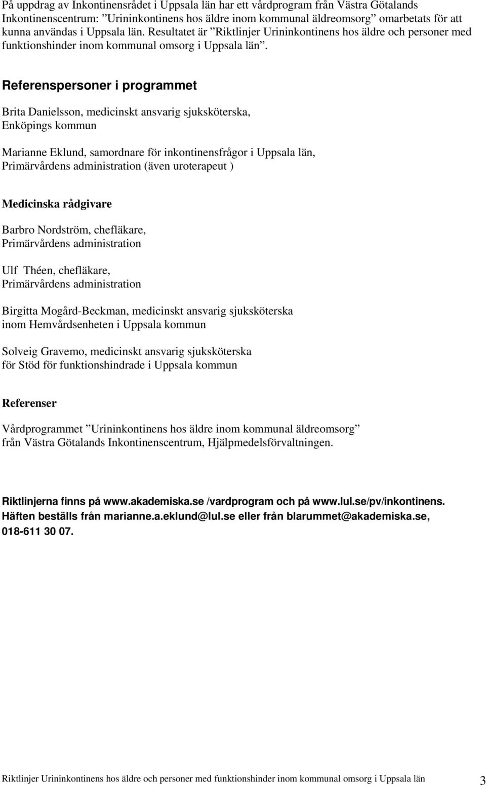 Referenspersoner i programmet Brita Danielsson, medicinskt ansvarig sjuksköterska, Enköpings kommun Marianne Eklund, samordnare för inkontinensfrågor i Uppsala län, Primärvårdens administration (även