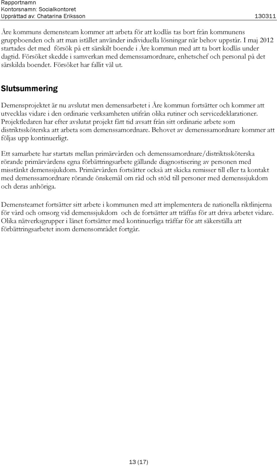 Försöket skedde i samverkan med demenssamordnare, enhetschef och personal på det särskilda boendet. Försöket har fallit väl ut.