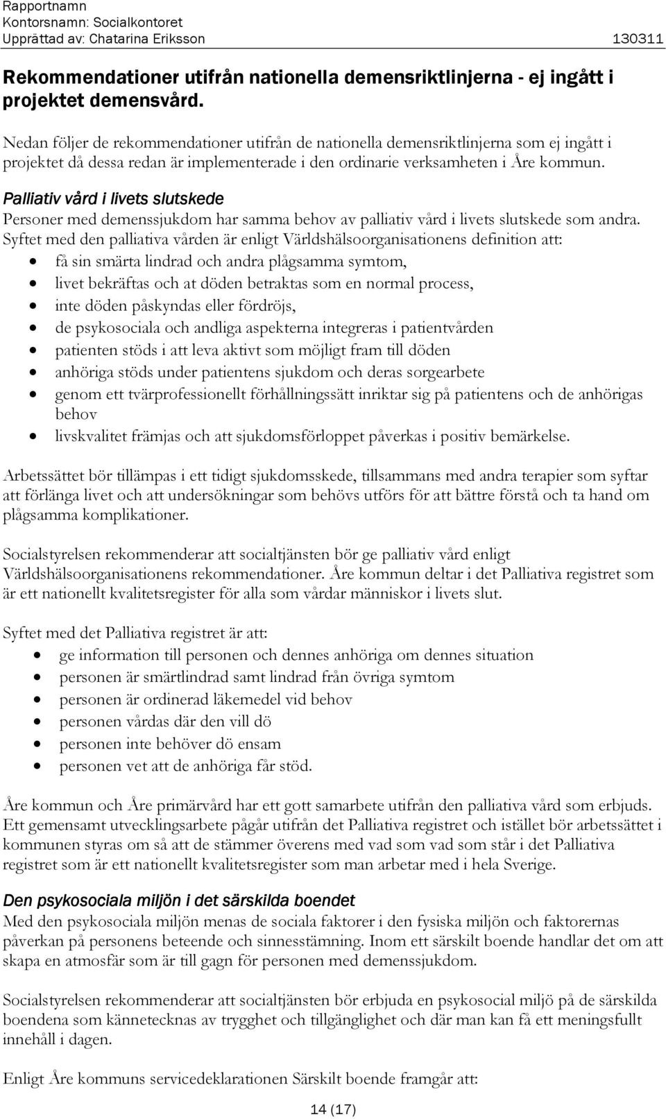 Palliativ vård i livets slutskede Personer med demenssjukdom har samma behov av palliativ vård i livets slutskede som andra.