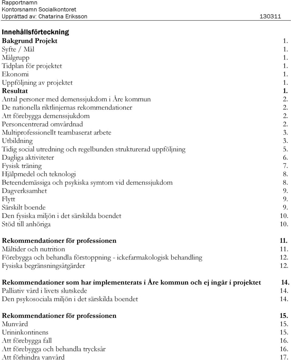 Utbildning 3. Tidig social utredning och regelbunden strukturerad uppföljning 5. Dagliga aktiviteter 6. Fysisk träning 7. Hjälpmedel och teknologi 8.