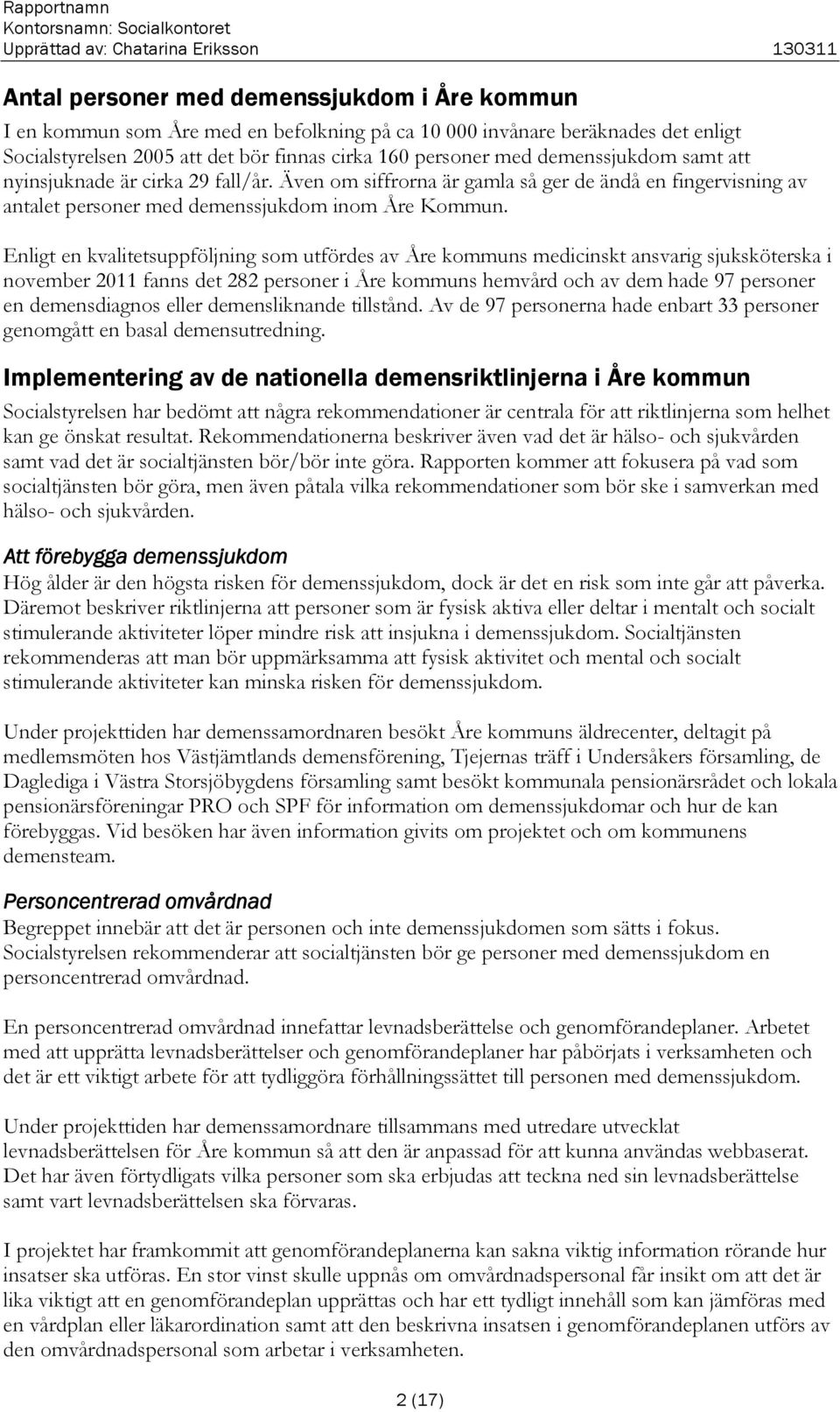 Enligt en kvalitetsuppföljning som utfördes av Åre kommuns medicinskt ansvarig sjuksköterska i november 2011 fanns det 282 personer i Åre kommuns hemvård och av dem hade 97 personer en demensdiagnos