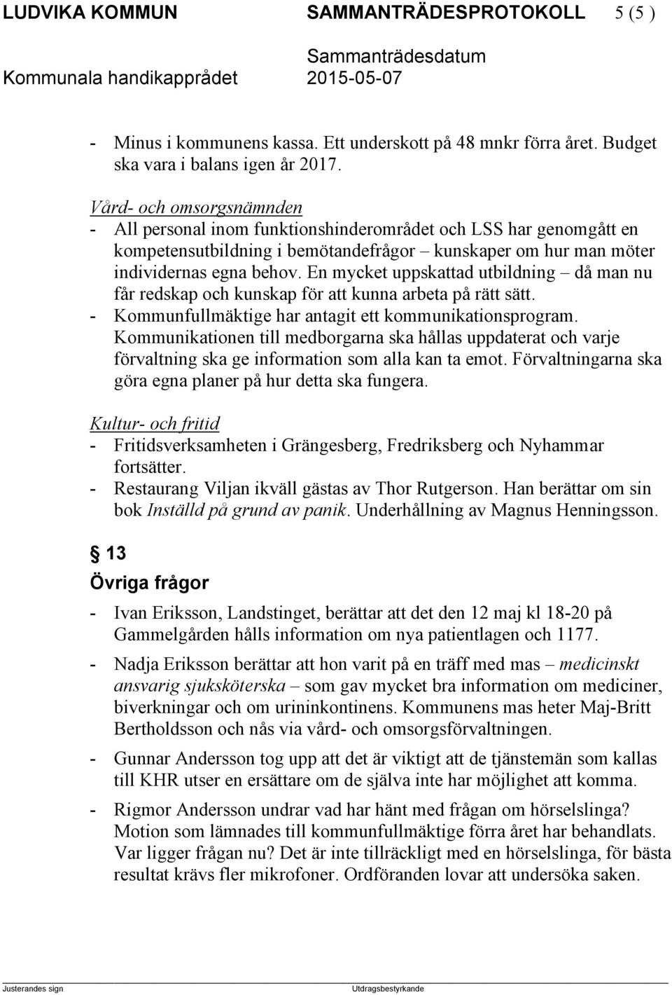 En mycket uppskattad utbildning då man nu får redskap och kunskap för att kunna arbeta på rätt sätt. - Kommunfullmäktige har antagit ett kommunikationsprogram.