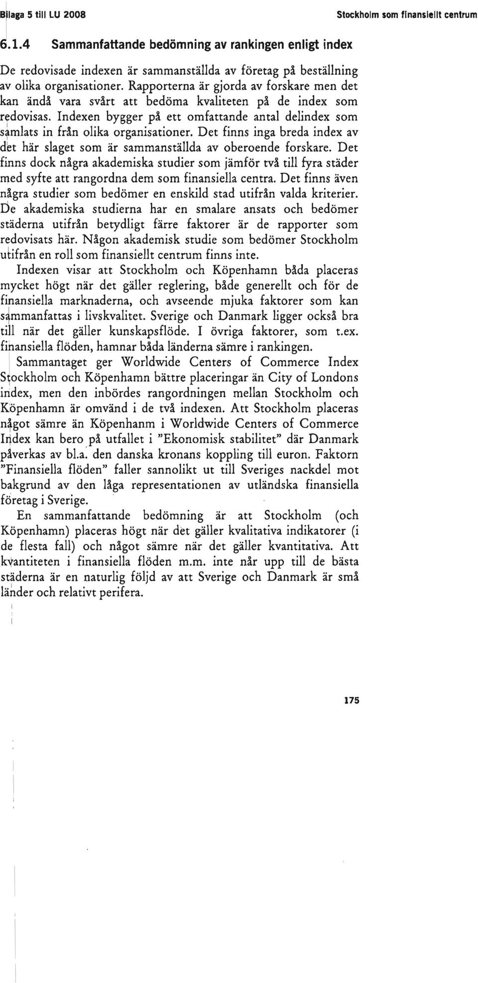 Rapporterna är gjorda av forskare men det kan ändå vara svårt att bedöma kvaliteten på de index som redovisas. Indexen bygger på ett omfattande antal delindex som s~mlats in från olika organisationer.