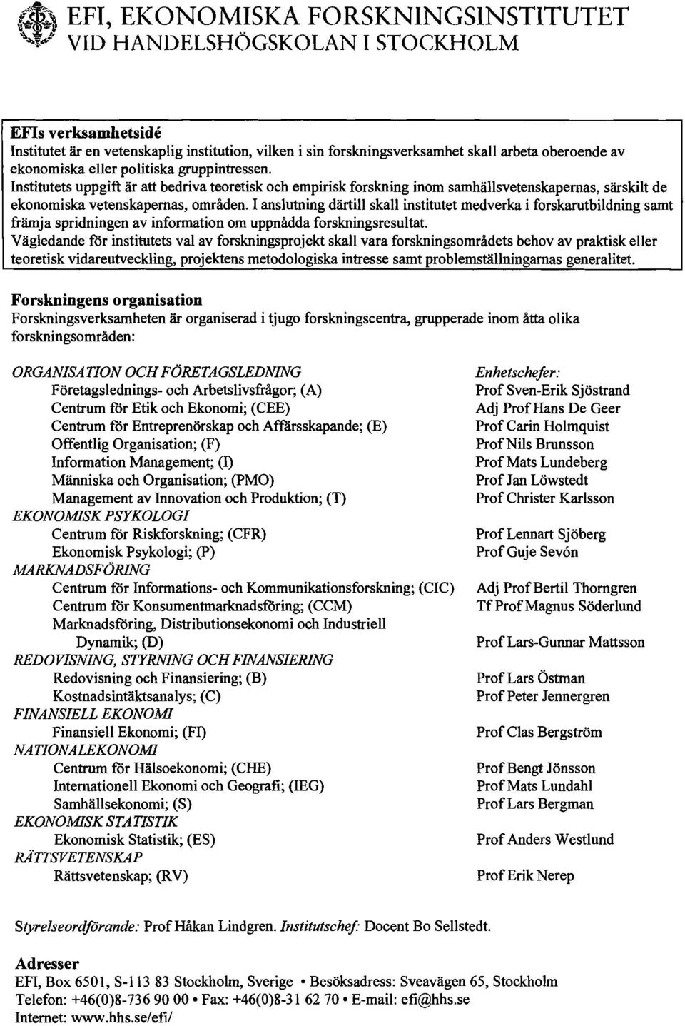 Institutets uppgift är att bedriva teoretisk och empirisk forskning inom samhällsvetenskapernas, särskilt de ekonomiska vetenskapernas, områden.