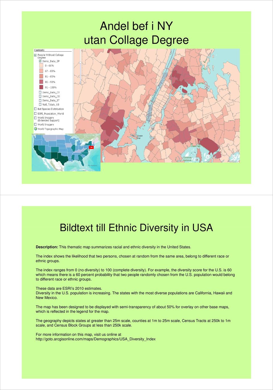 For example, the diversity score for the U.S. is 60 which means there is a 60 percent probability that two people randomly chosen from the U.S. population would belong to different race or ethnic groups.