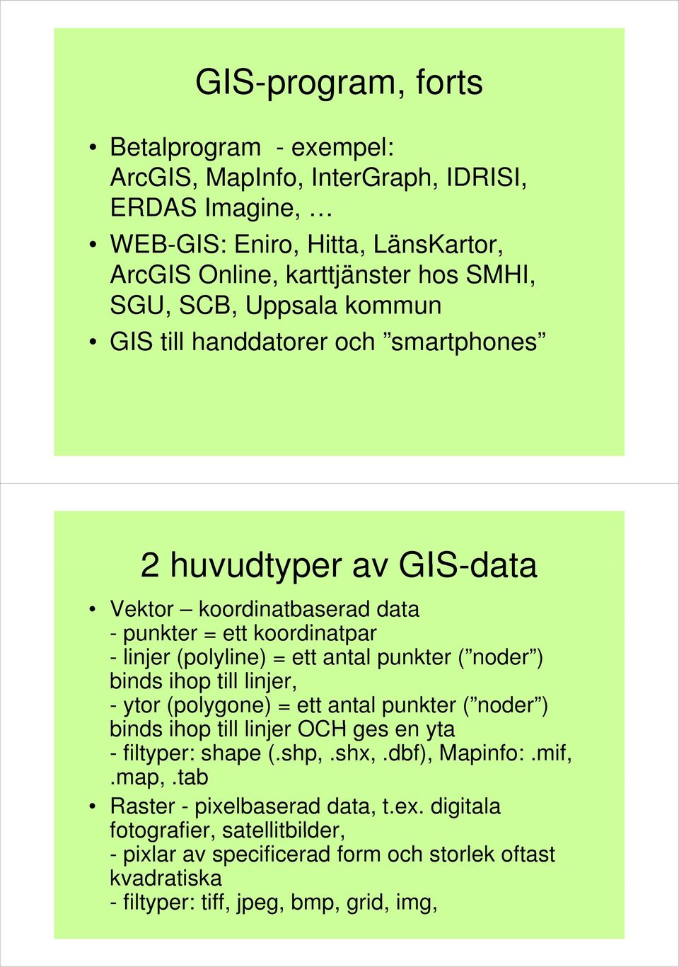 noder ) binds ihop till linjer, - ytor (polygone) = ett antal punkter ( noder ) binds ihop till linjer OCH ges en yta - filtyper: shape (.shp,.shx,.dbf), Mapinfo:.mif,.map,.