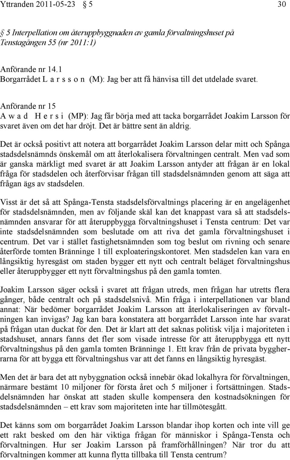 Anförande nr 15 A w a d H e r s i (MP): Jag får börja med att tacka borgarrådet Joakim Larsson för svaret även om det har dröjt. Det är bättre sent än aldrig.
