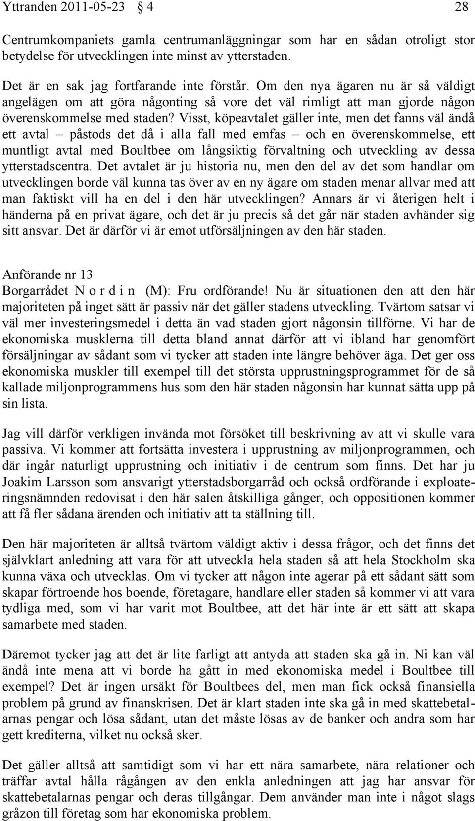 Visst, köpeavtalet gäller inte, men det fanns väl ändå ett avtal påstods det då i alla fall med emfas och en överenskommelse, ett muntligt avtal med Boultbee om långsiktig förvaltning och utveckling