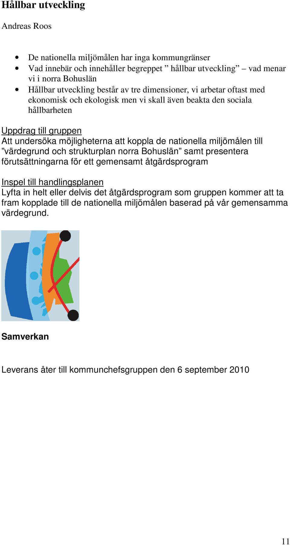 undersöka möjligheterna att koppla de nationella miljömålen till värdegrund och strukturplan norra Bohuslän samt presentera förutsättningarna för ett gemensamt