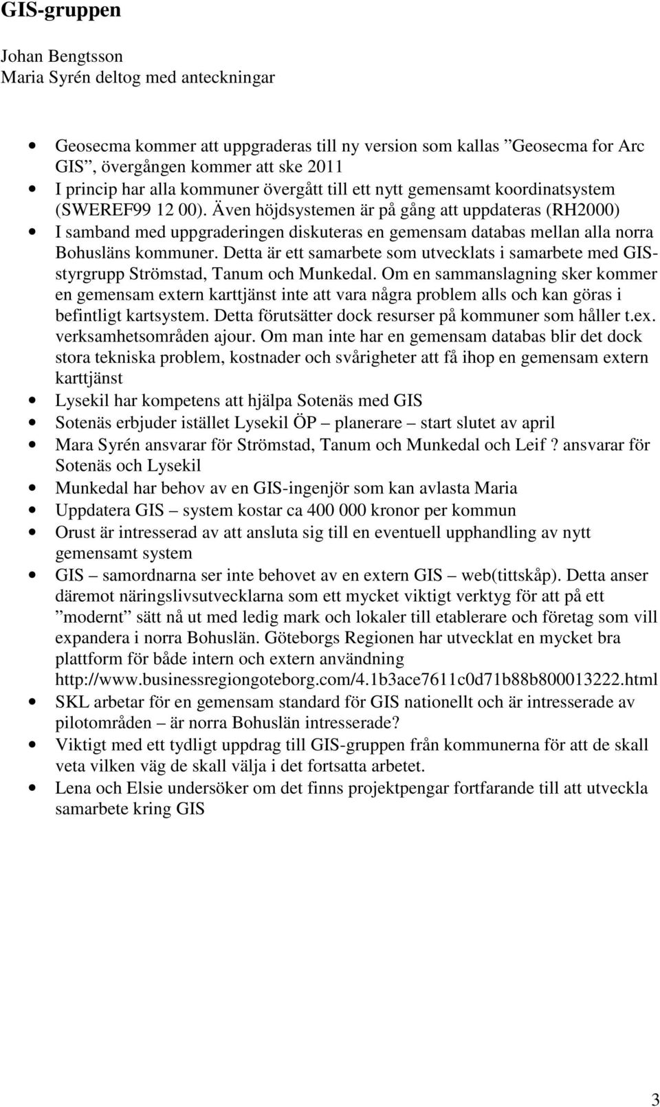 Även höjdsystemen är på gång att uppdateras (RH2000) I samband med uppgraderingen diskuteras en gemensam databas mellan alla norra Bohusläns kommuner.