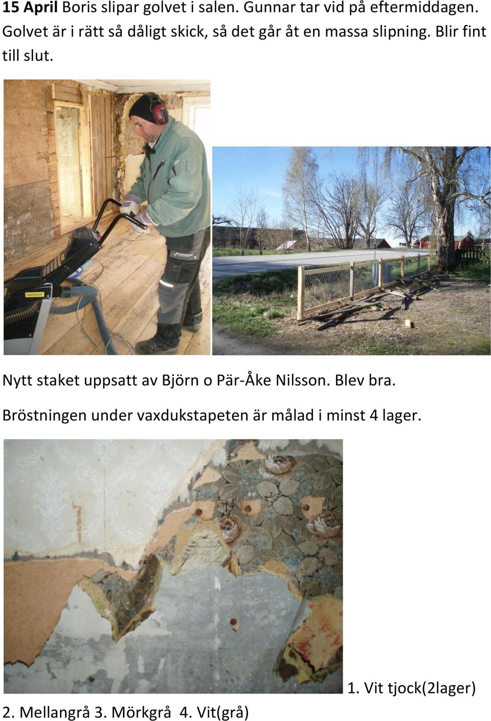 Blir fint till slut. Nytt staket uppsatt av Björn o Pär-Åke Nilsson. Blev bra.