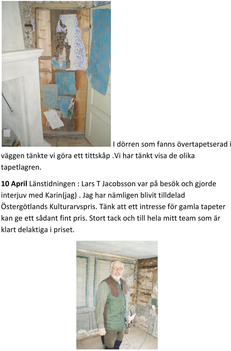 10 April Länstidningen : Lars T Jacobsson var på besök och gjorde interjuv med Karin(jag).