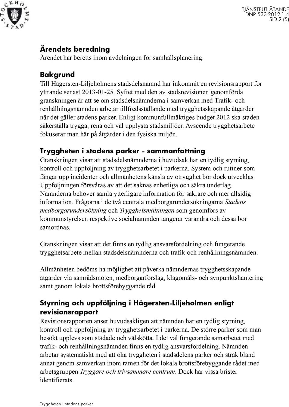 Syftet med den av stadsrevisionen genomförda granskningen är att se om stadsdelsnämnderna i samverkan med Trafik- och renhållningsnämnden arbetar tillfredsställande med trygghetsskapande åtgärder när