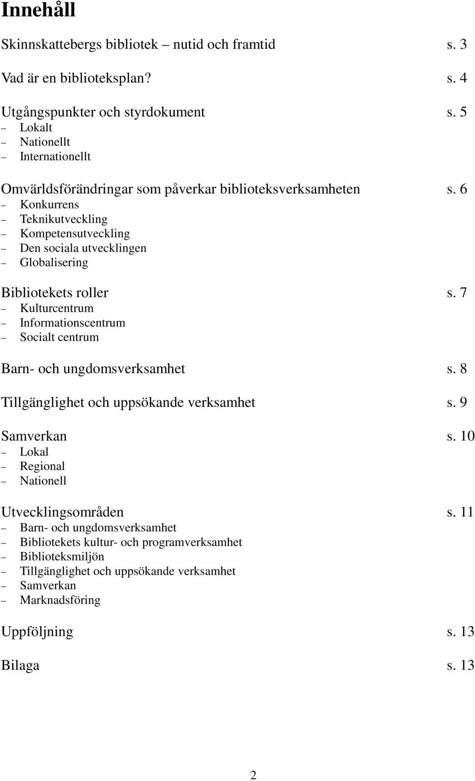 6 Konkurrens Teknikutveckling Kompetensutveckling Den sociala utvecklingen Globalisering Bibliotekets roller s.