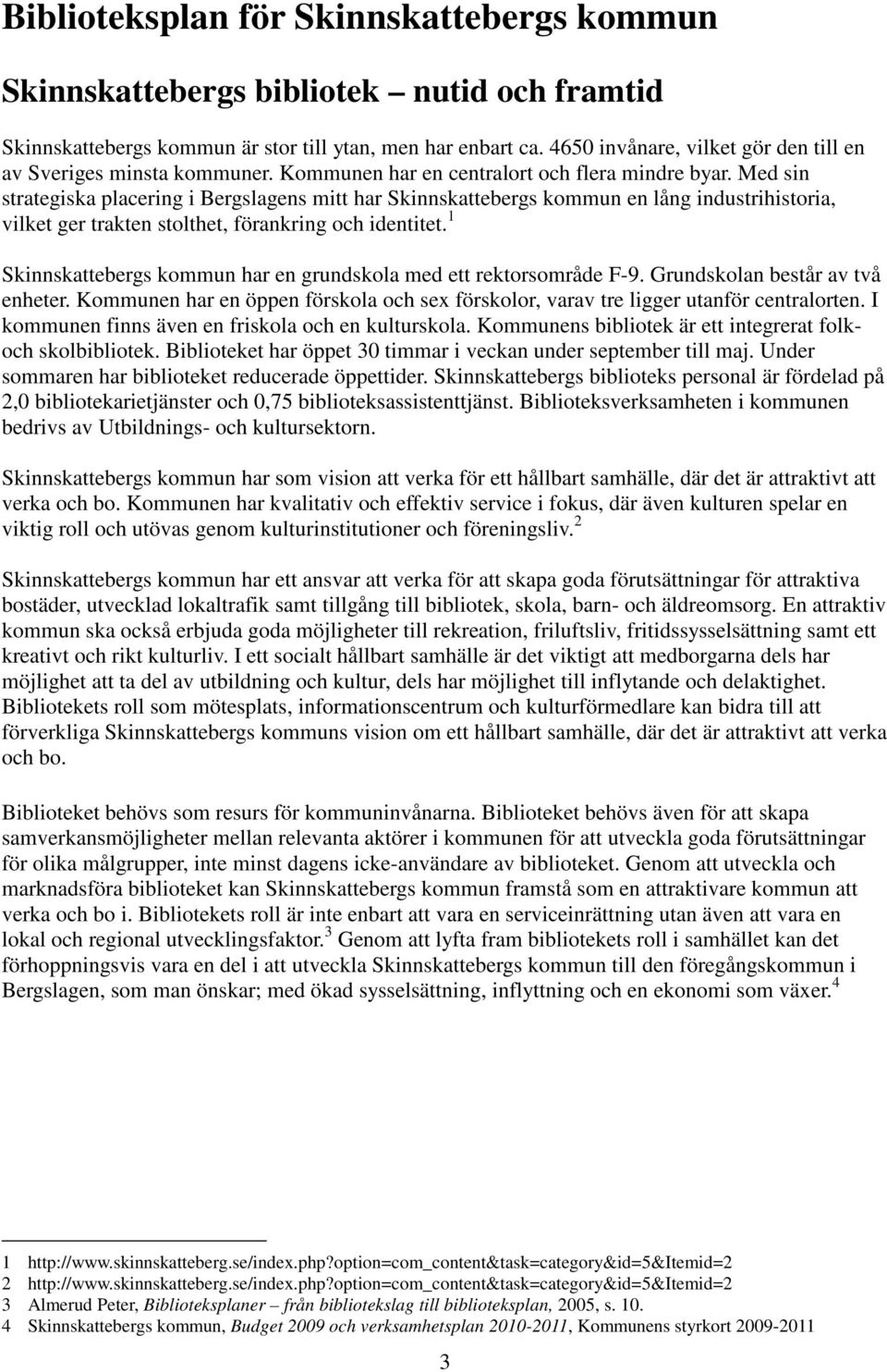 Med sin strategiska placering i Bergslagens mitt har Skinnskattebergs kommun en lång industrihistoria, vilket ger trakten stolthet, förankring och identitet.