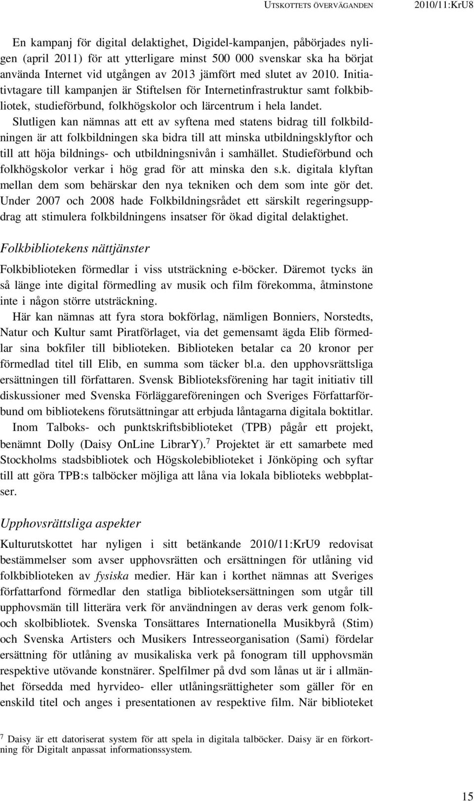 Slutligen kan nämnas att ett av syftena med statens bidrag till folkbildningen är att folkbildningen ska bidra till att minska utbildningsklyftor och till att höja bildnings- och utbildningsnivån i