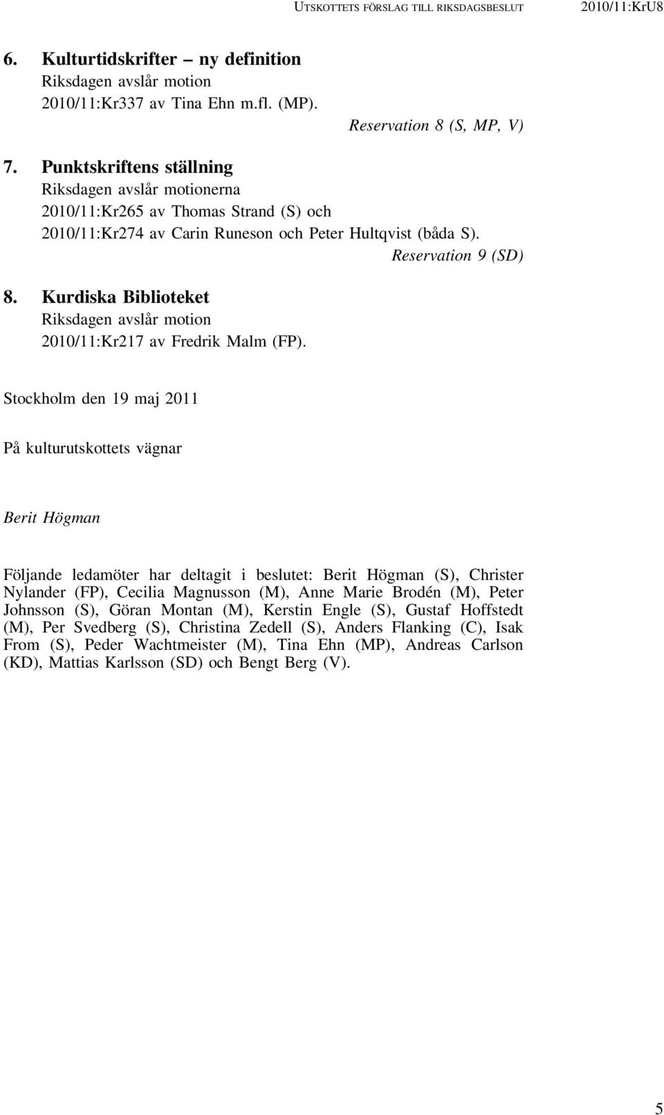 Kurdiska Biblioteket Riksdagen avslår motion 2010/11:Kr217 av Fredrik Malm (FP).