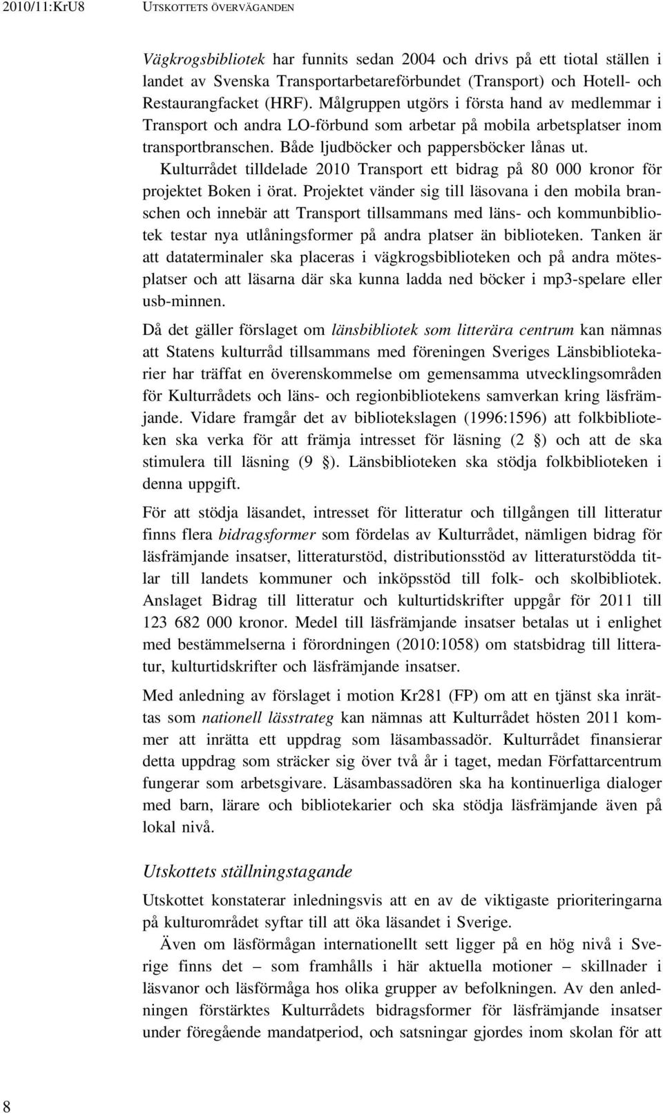 Kulturrådet tilldelade 2010 Transport ett bidrag på 80 000 kronor för projektet Boken i örat.