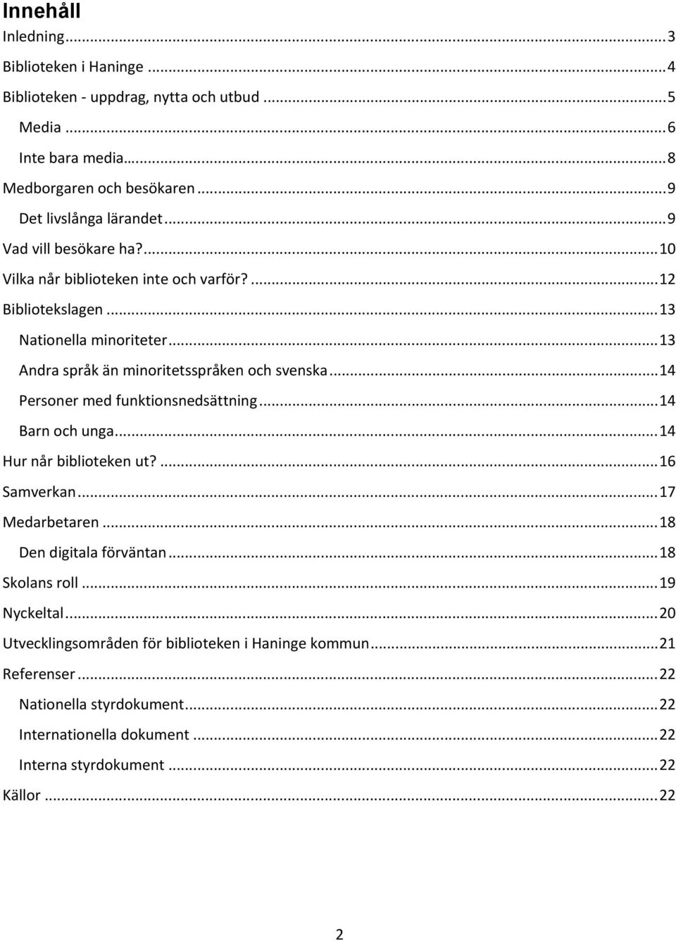 ..14 Personer med funktionsnedsättning...14 Barn och unga...14 Hur når biblioteken ut?...16 Samverkan...17 Medarbetaren...18 Den digitala förväntan...18 Skolans roll.