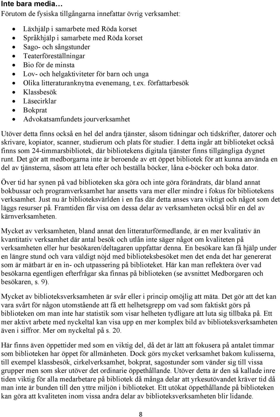 författarbesök Klassbesök Läsecirklar Bokprat Advokatsamfundets jourverksamhet Utöver detta finns också en hel del andra tjänster, såsom tidningar och tidskrifter, datorer och skrivare, kopiator,