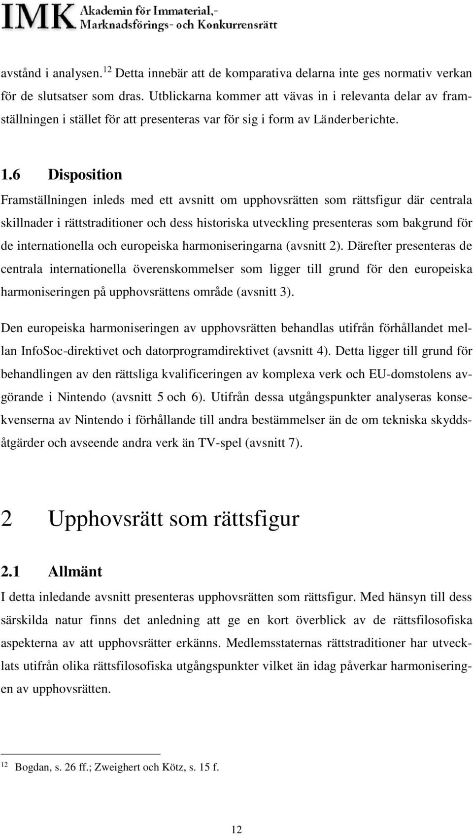 6 Disposition Framställningen inleds med ett avsnitt om upphovsrätten som rättsfigur där centrala skillnader i rättstraditioner och dess historiska utveckling presenteras som bakgrund för de