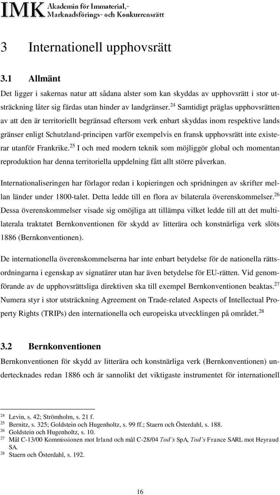 inte existerar utanför Frankrike. 25 I och med modern teknik som möjliggör global och momentan reproduktion har denna territoriella uppdelning fått allt större påverkan.