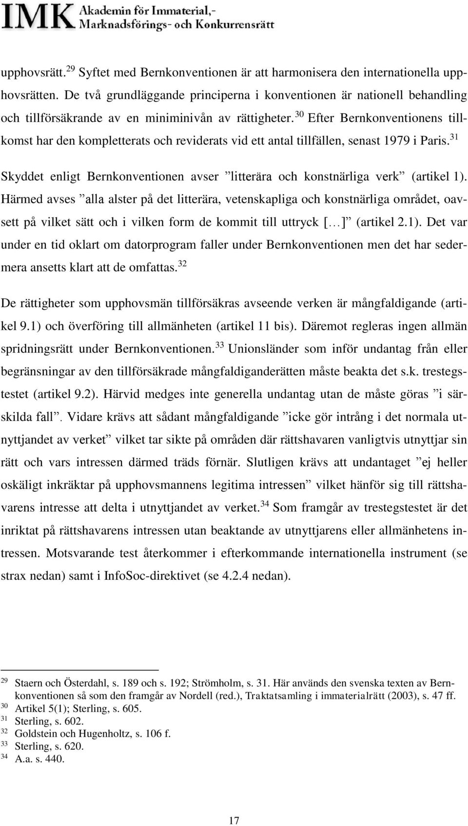 30 Efter Bernkonventionens tillkomst har den kompletterats och reviderats vid ett antal tillfällen, senast 1979 i Paris.