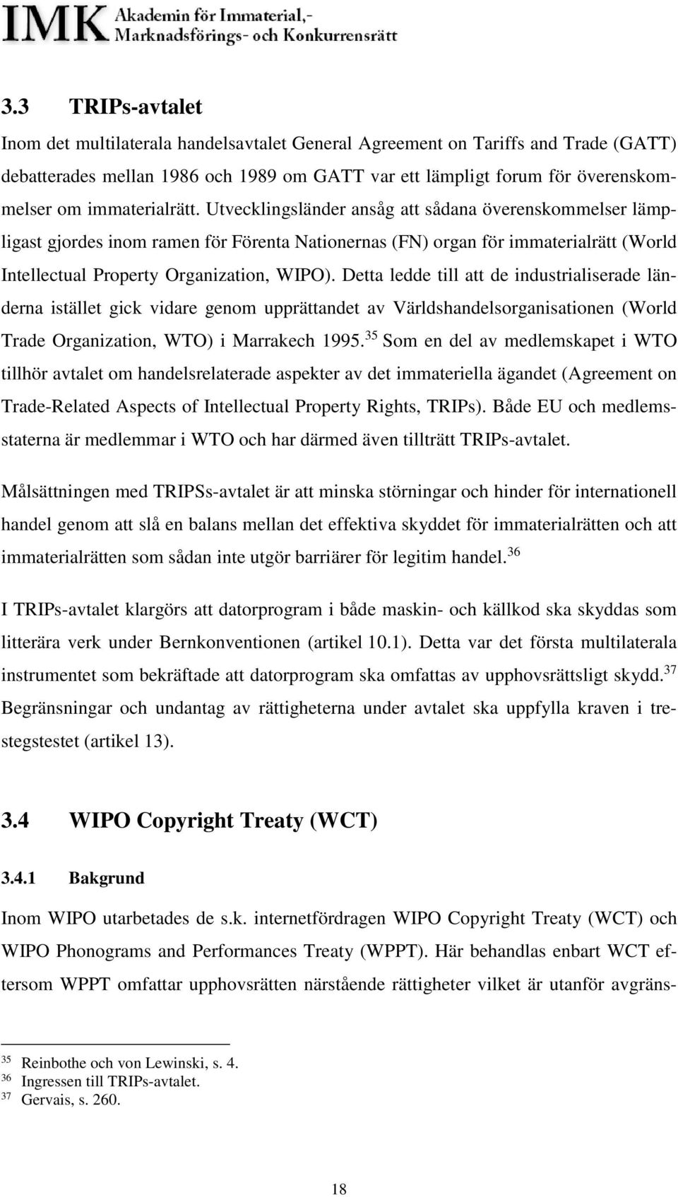 Utvecklingsländer ansåg att sådana överenskommelser lämpligast gjordes inom ramen för Förenta Nationernas (FN) organ för immaterialrätt (World Intellectual Property Organization, WIPO).