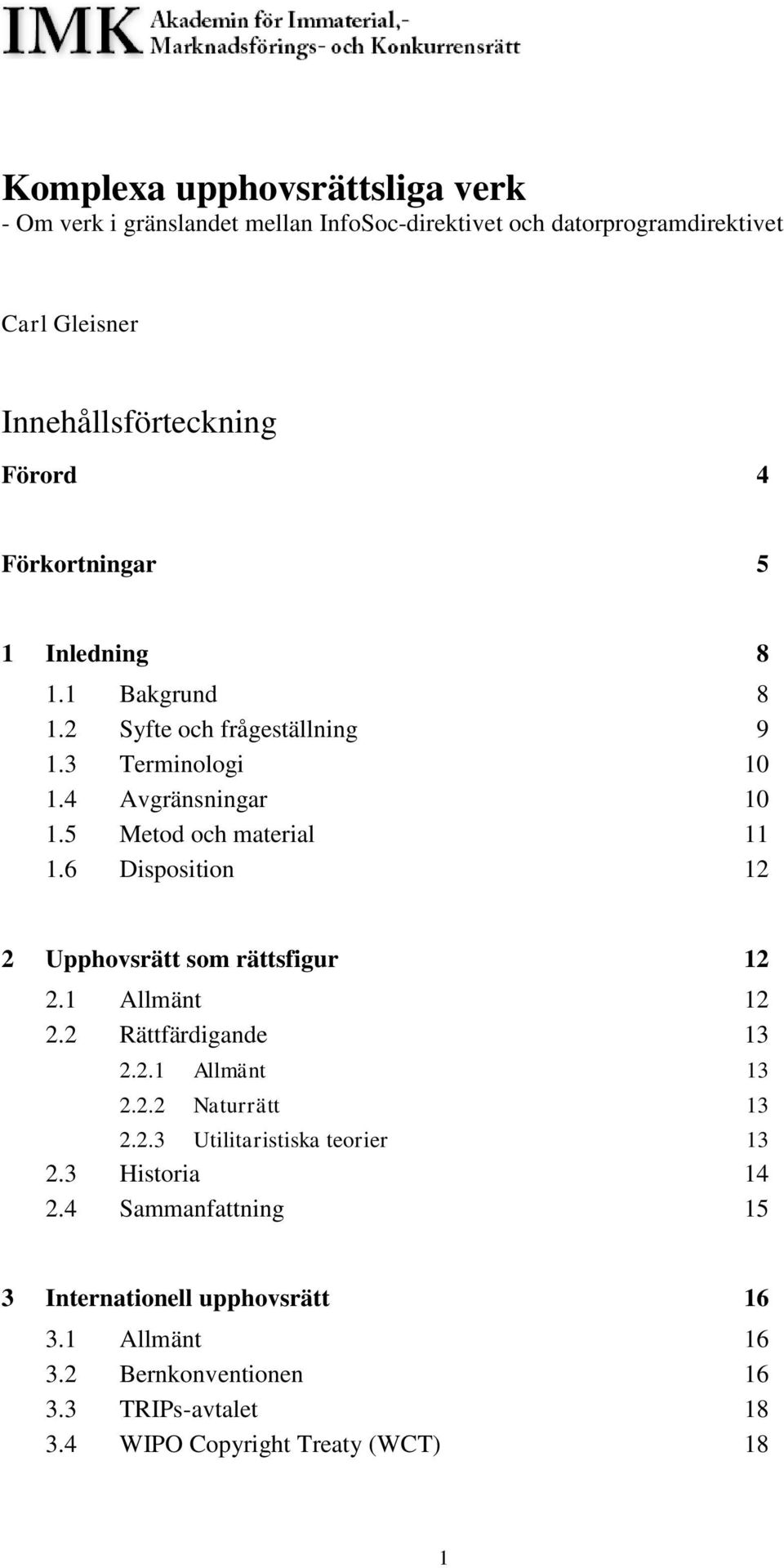 6 Disposition 12 2 Upphovsrätt som rättsfigur 12 2.1 Allmänt 12 2.2 Rättfärdigande 13 2.2.1 Allmänt 13 2.2.2 Naturrätt 13 2.2.3 Utilitaristiska teorier 13 2.