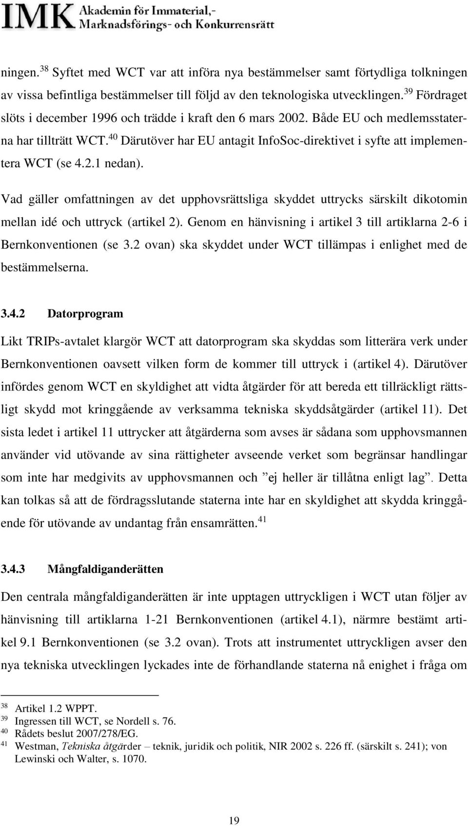 2.1 nedan). Vad gäller omfattningen av det upphovsrättsliga skyddet uttrycks särskilt dikotomin mellan idé och uttryck (artikel 2).