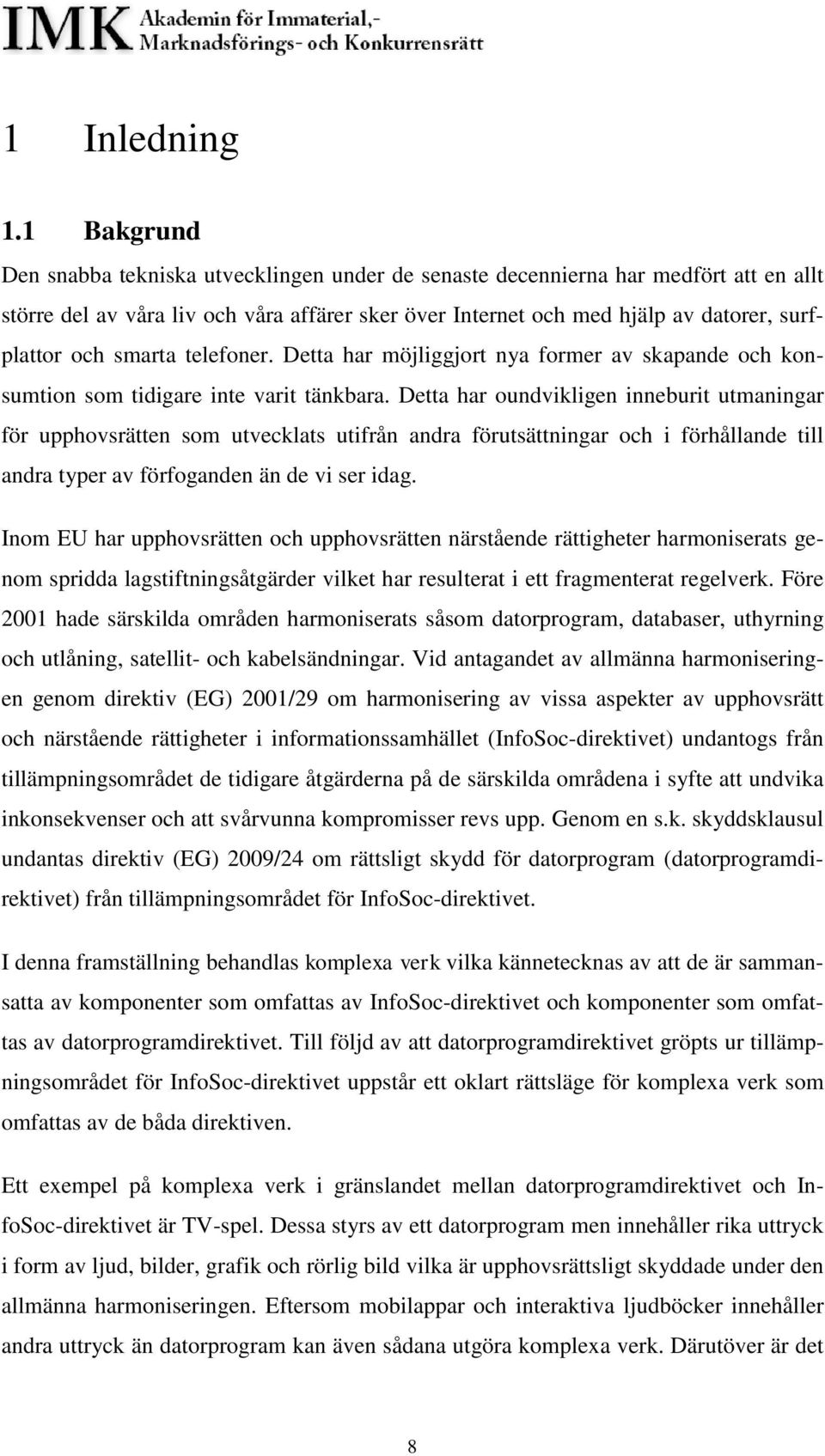 smarta telefoner. Detta har möjliggjort nya former av skapande och konsumtion som tidigare inte varit tänkbara.