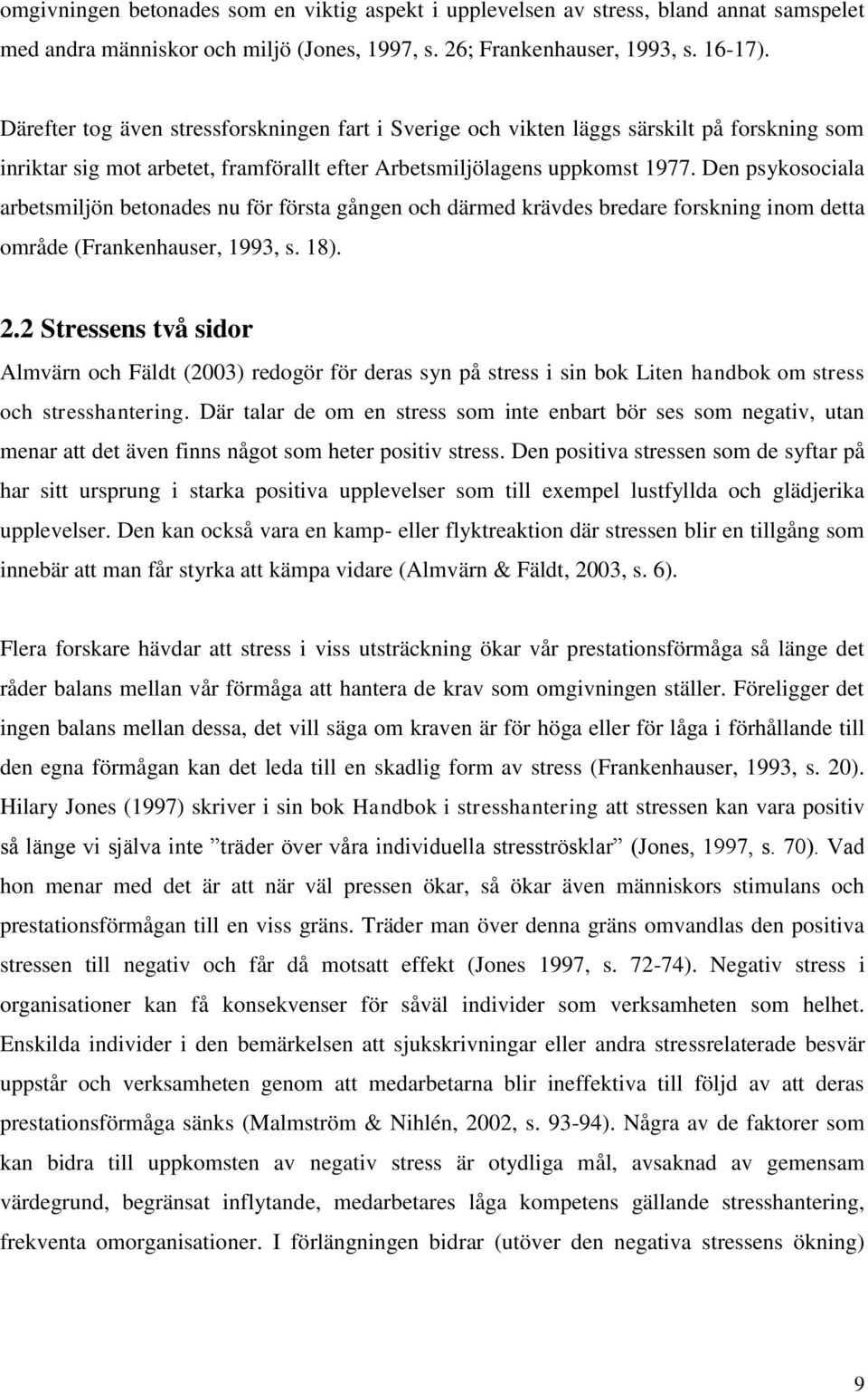 Den psykosociala arbetsmiljön betonades nu för första gången och därmed krävdes bredare forskning inom detta område (Frankenhauser, 1993, s. 18). 2.