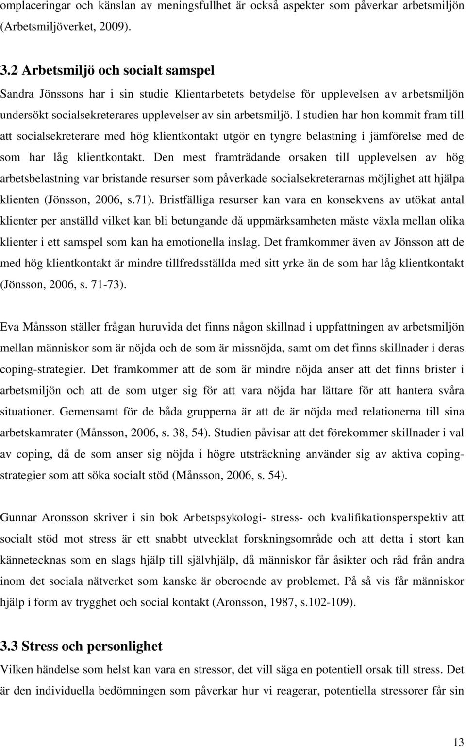 I studien har hon kommit fram till att socialsekreterare med hög klientkontakt utgör en tyngre belastning i jämförelse med de som har låg klientkontakt.