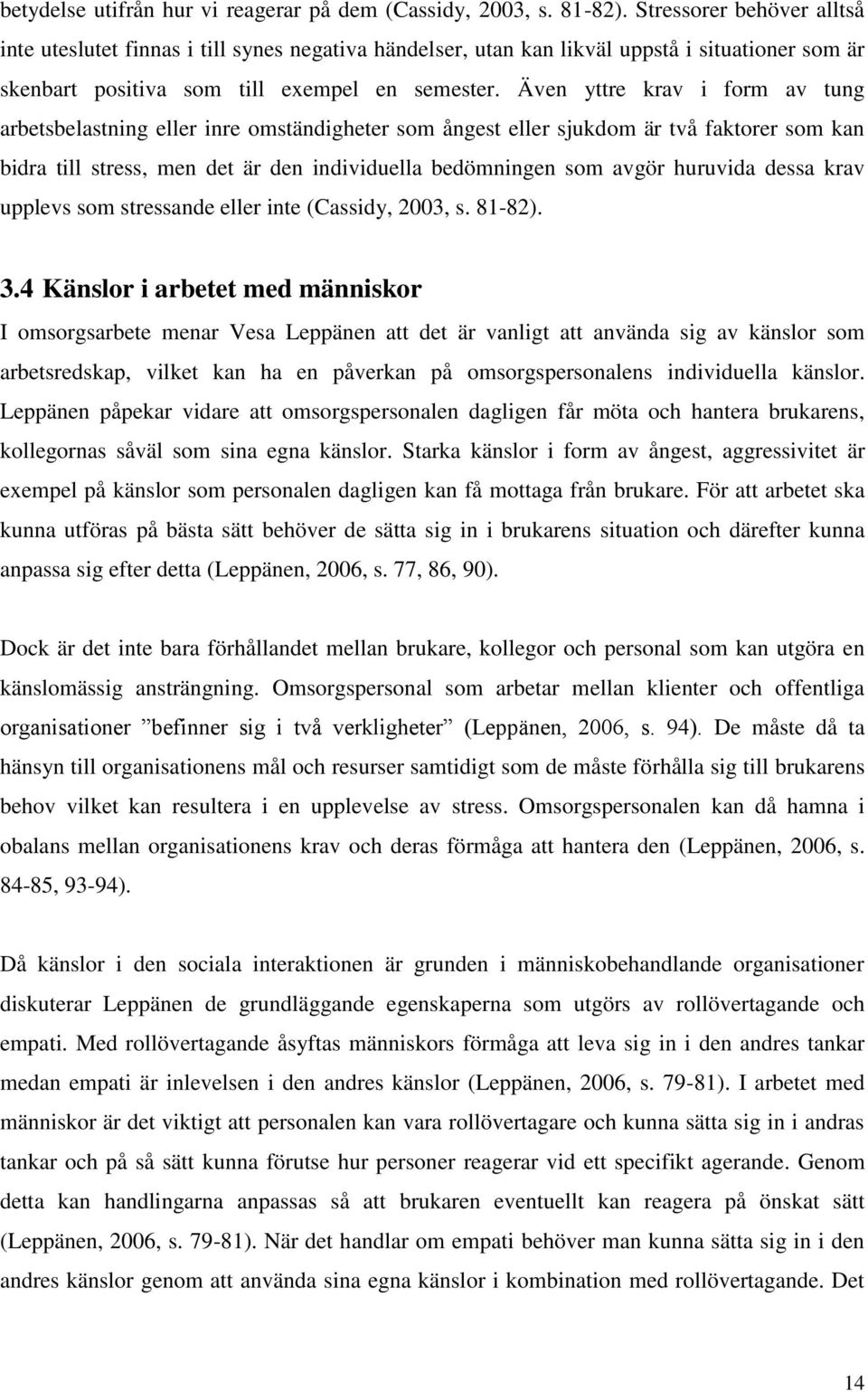 Även yttre krav i form av tung arbetsbelastning eller inre omständigheter som ångest eller sjukdom är två faktorer som kan bidra till stress, men det är den individuella bedömningen som avgör