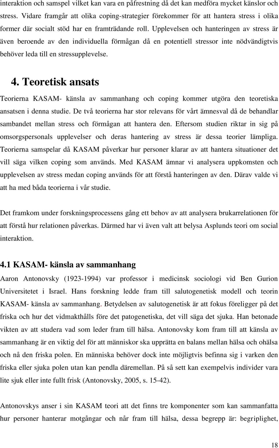 Upplevelsen och hanteringen av stress är även beroende av den individuella förmågan då en potentiell stressor inte nödvändigtvis behöver leda till en stressupplevelse. 4.