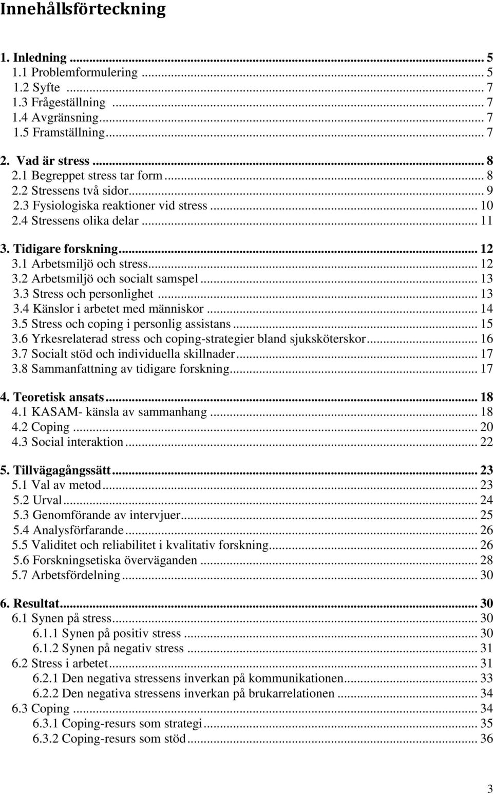 1 Arbetsmiljö och stress... 12 3.2 Arbetsmiljö och socialt samspel... 13 3.3 Stress och personlighet... 13 3.4 Känslor i arbetet med människor... 14 3.5 Stress och coping i personlig assistans... 15 3.