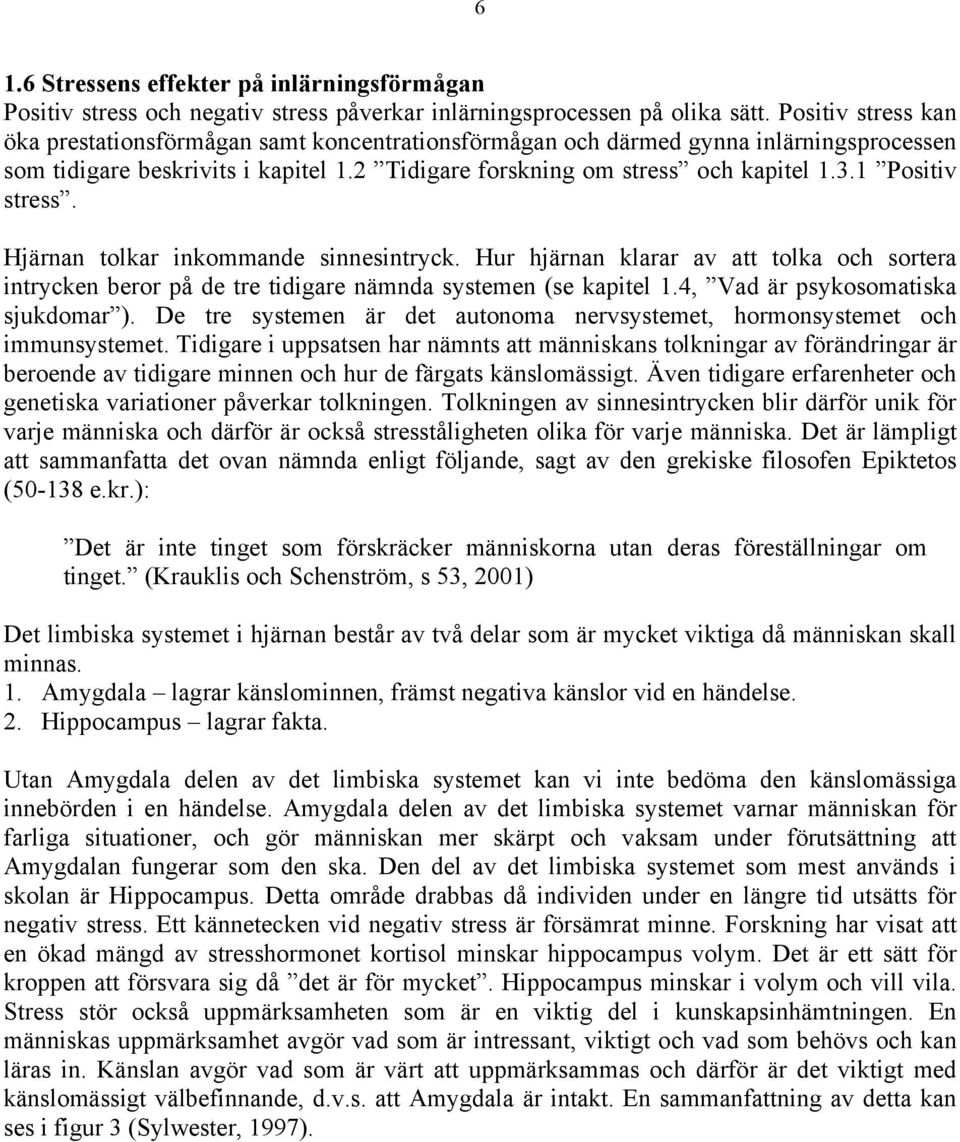 1 Positiv stress. Hjärnan tolkar inkommande sinnesintryck. Hur hjärnan klarar av att tolka och sortera intrycken beror på de tre tidigare nämnda systemen (se kapitel 1.