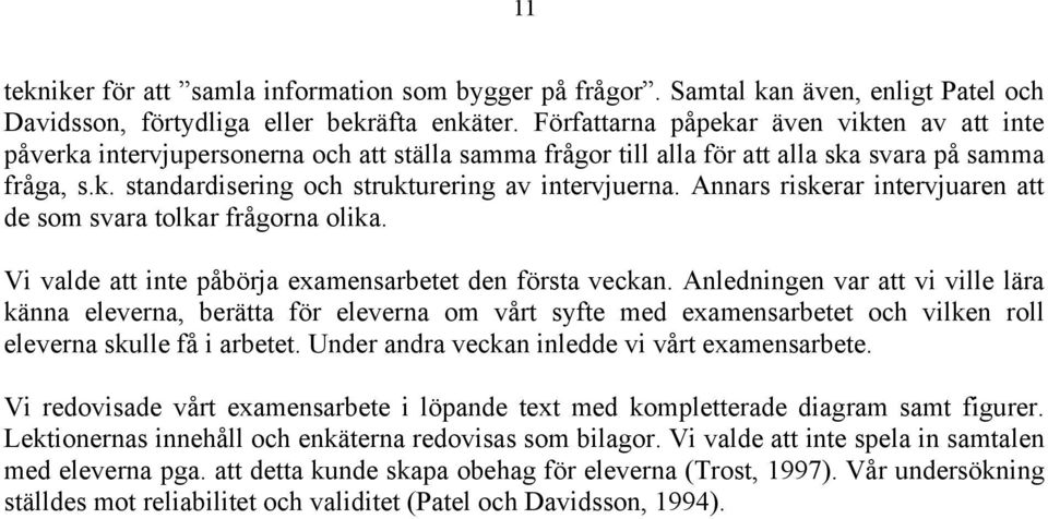 Annars riskerar intervjuaren att de som svara tolkar frågorna olika. Vi valde att inte påbörja examensarbetet den första veckan.