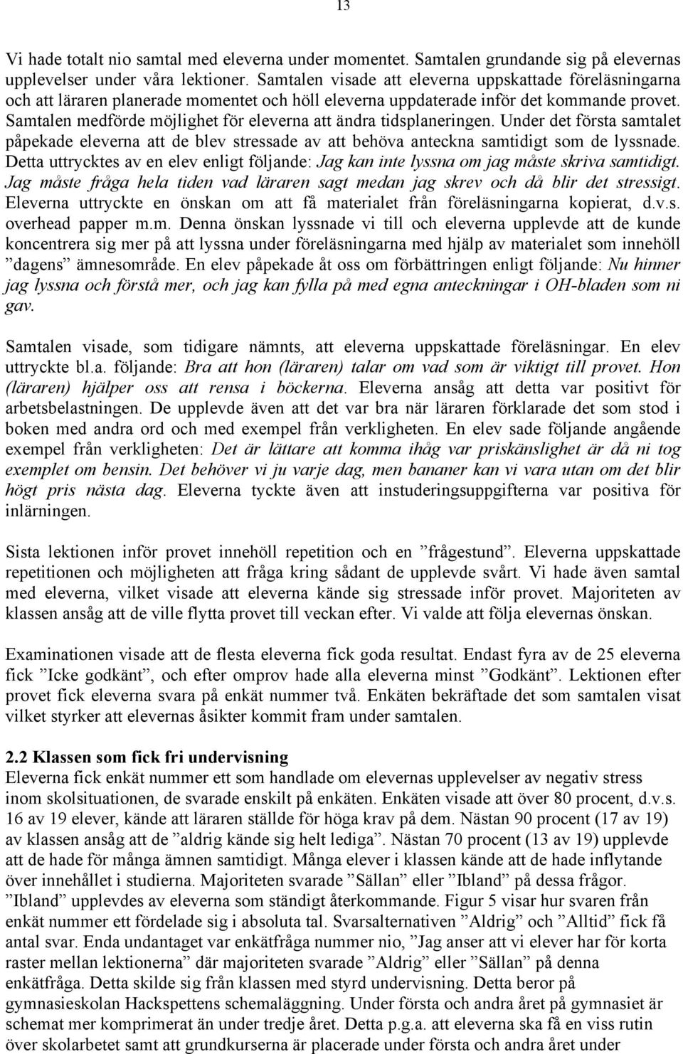 Samtalen medförde möjlighet för eleverna att ändra tidsplaneringen. Under det första samtalet påpekade eleverna att de blev stressade av att behöva anteckna samtidigt som de lyssnade.