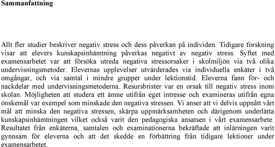 Elevernas upplevelser utvärderades via individuella enkäter i två omgångar, och via samtal i mindre grupper under lektionstid. Eleverna fann för- och nackdelar med undervisningsmetoderna.