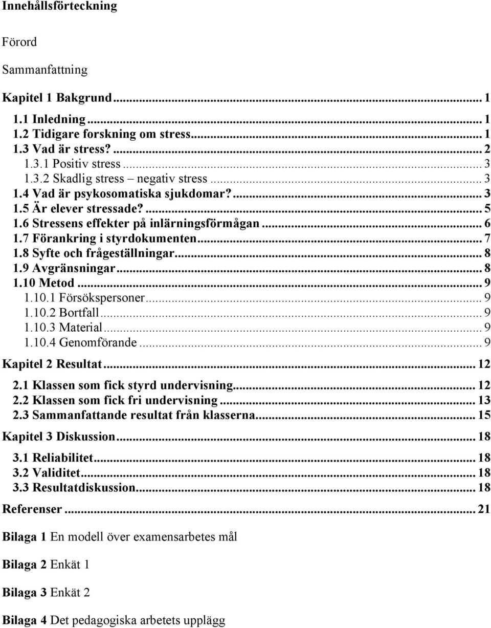 9 Avgränsningar... 8 1.10 Metod... 9 1.10.1 Försökspersoner... 9 1.10.2 Bortfall... 9 1.10.3 Material... 9 1.10.4 Genomförande... 9 Kapitel 2 Resultat... 12 2.1 Klassen som fick styrd undervisning.