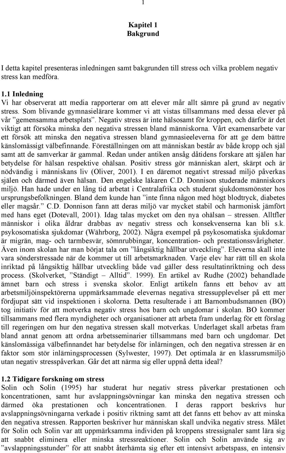 Negativ stress är inte hälsosamt för kroppen, och därför är det viktigt att försöka minska den negativa stressen bland människorna.