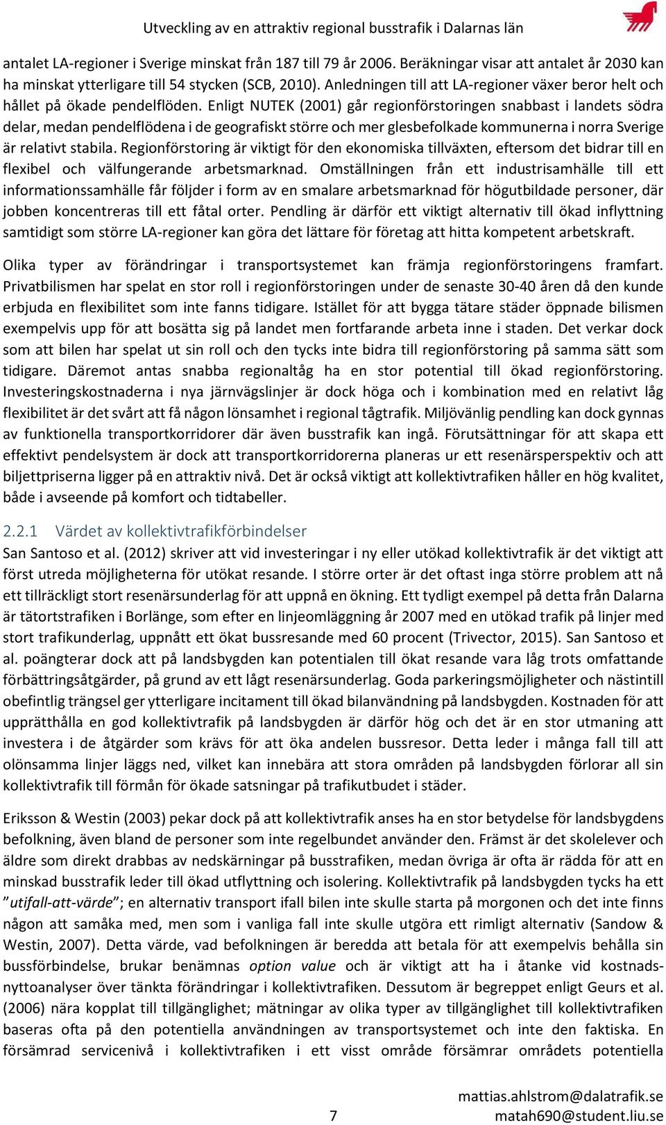 Enligt NUTEK (2001) går regionförstoringen snabbast i landets södra delar, medan pendelflödena i de geografiskt större och mer glesbefolkade kommunerna i norra Sverige är relativt stabila.