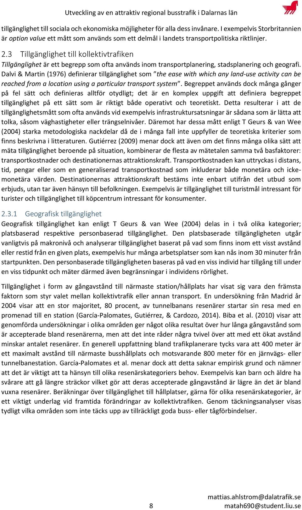 Dalvi & Martin (1976) defi ierar tillgä glighet so the ease with which any land-use activity can be reached from a location using a particular transport system.