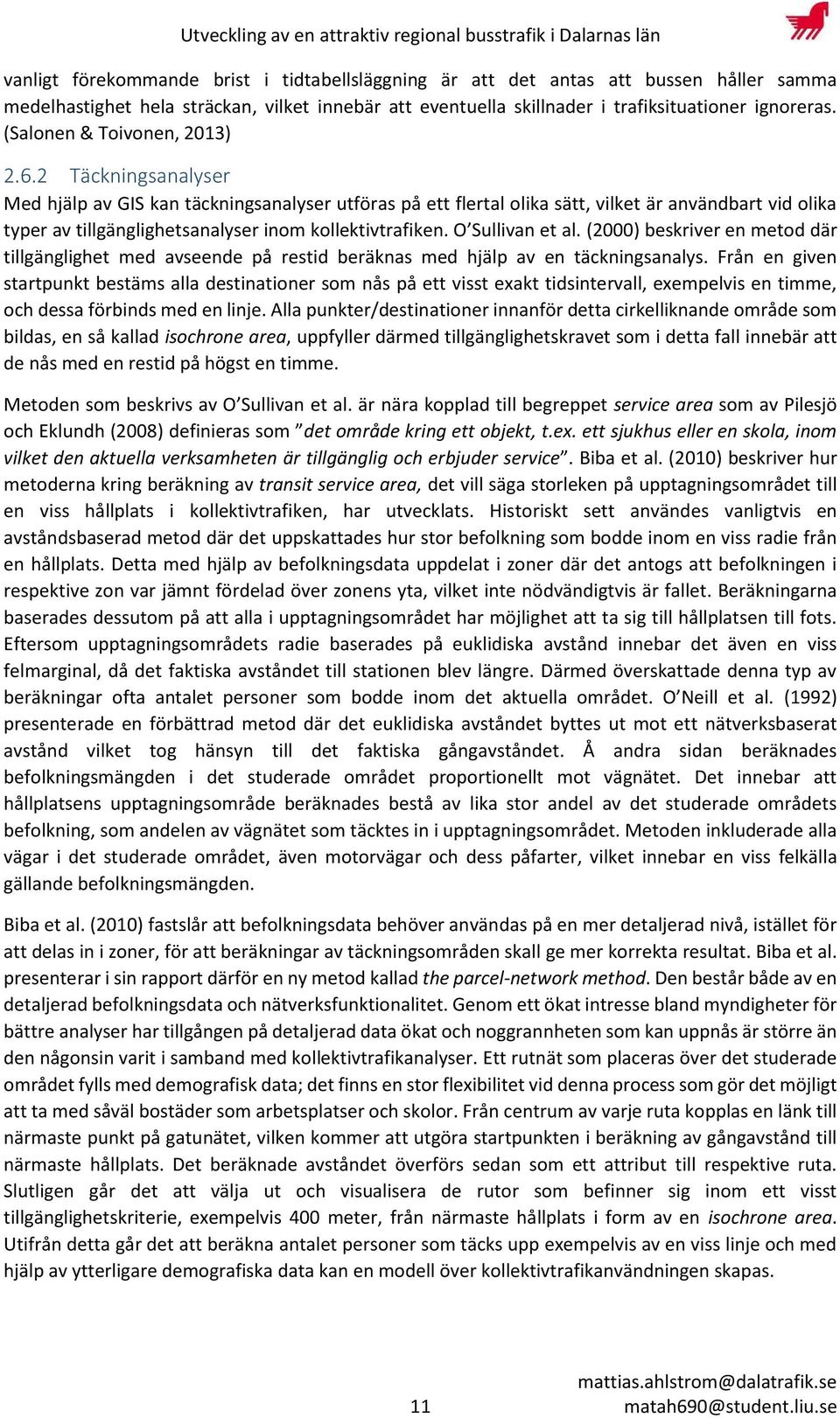 2 Täckningsanalyser Med hjälp av GIS kan täckningsanalyser utföras på ett flertal olika sätt, vilket är användbart vid olika typer a tillgä glighetsa alyser i o kollekti trafike. O Sulli a et al.