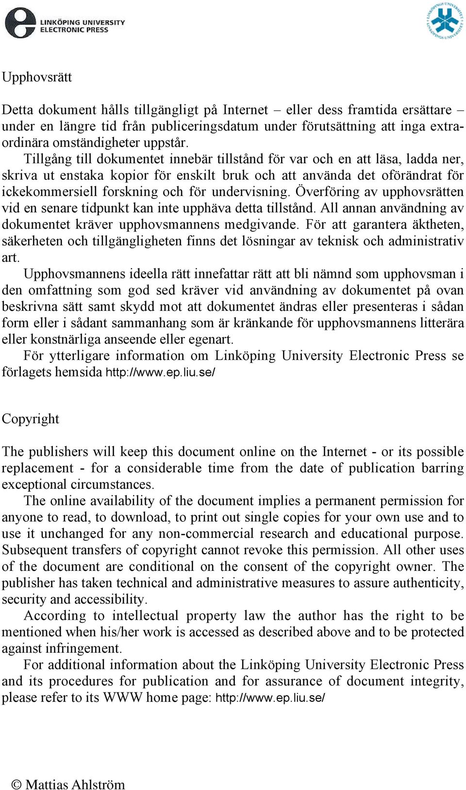 undervisning. Överföring av upphovsrätten vid en senare tidpunkt kan inte upphäva detta tillstånd. All annan användning av dokumentet kräver upphovsmannens medgivande.