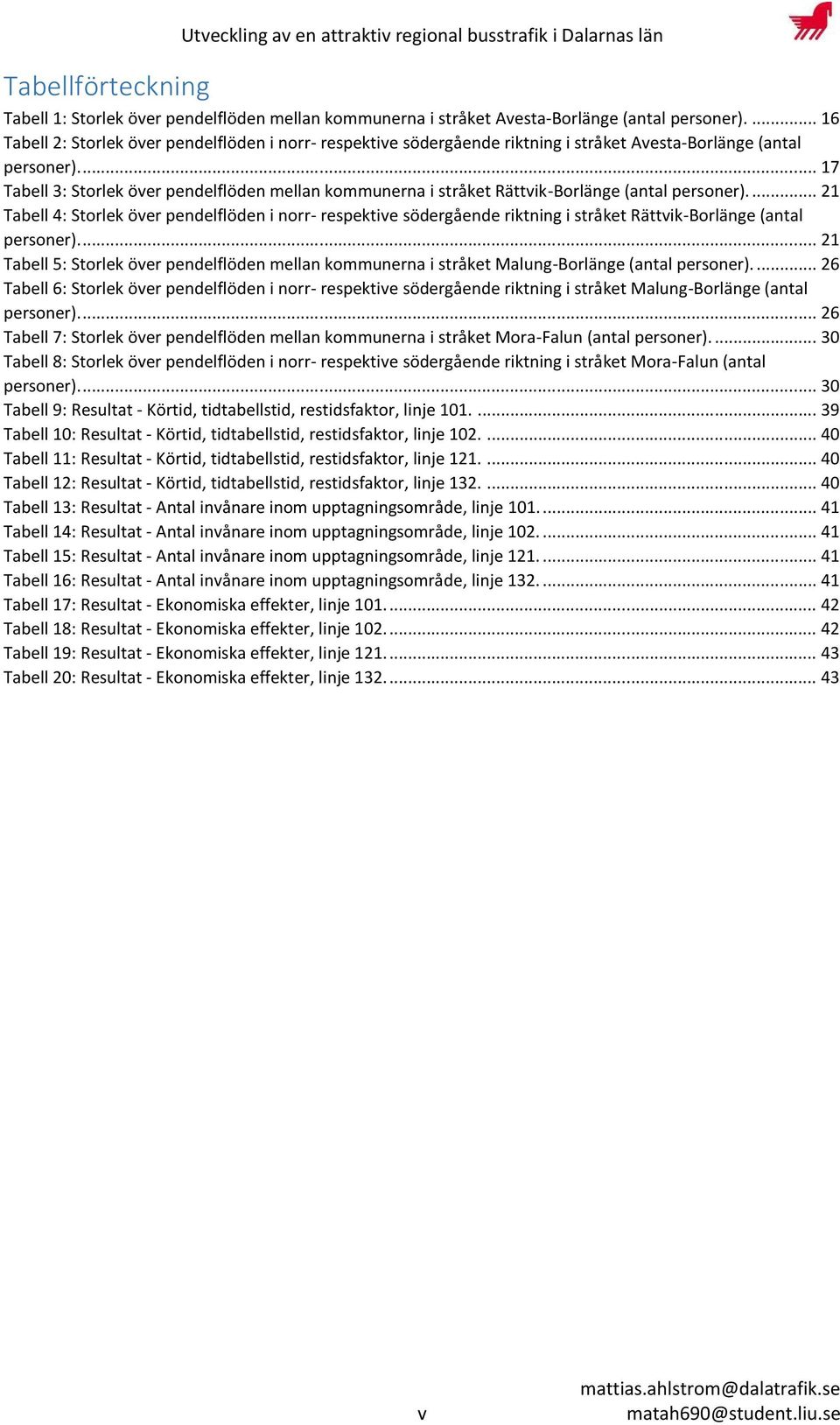 ... 17 Tabell 3: Storlek över pendelflöden mellan kommunerna i stråket Rättvik-Borlänge (antal personer).