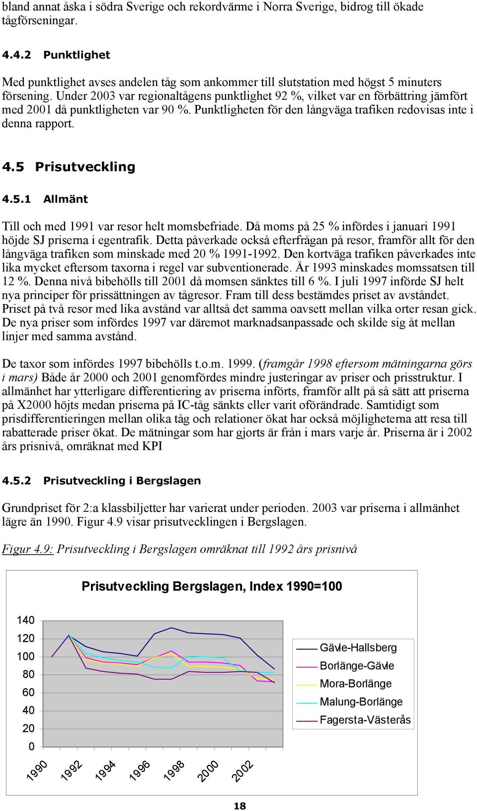 Under 2003 var regionaltågens punktlighet 92 %, vilket var en förbättring jämfört med 2001 då punktligheten var 90 %. Punktligheten för den långväga trafiken redovisas inte i denna rapport. 4.