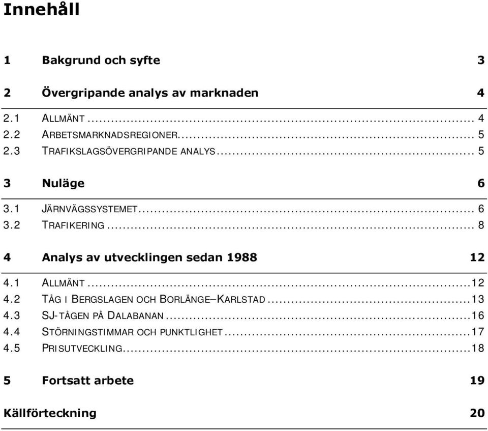 .. 8 4 Analys av utvecklingen sedan 1988 12 4.1 ALLMÄNT...12 4.2 TÅG I BERGSLAGEN OCH BORLÄNGE KARLSTAD...13 4.